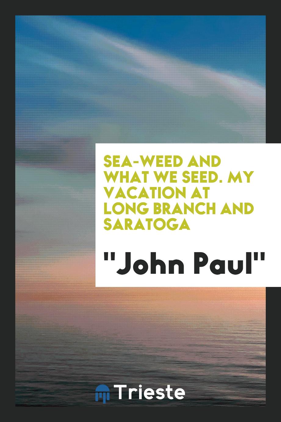 Sea-weed and what we seed. My vacation at Long Branch and Saratoga