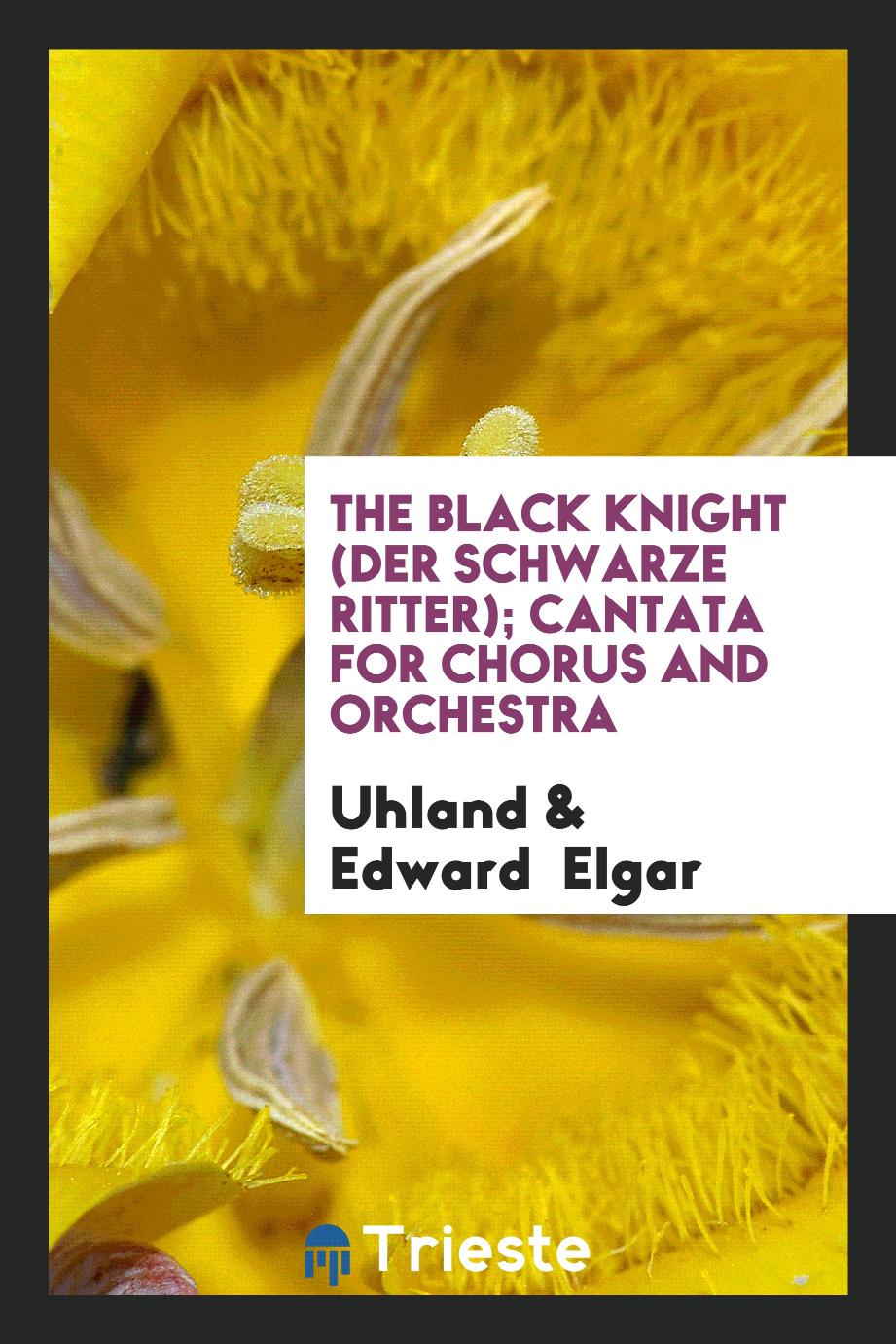 The Black Knight (Der Schwarze Ritter); Cantata for Chorus and Orchestra