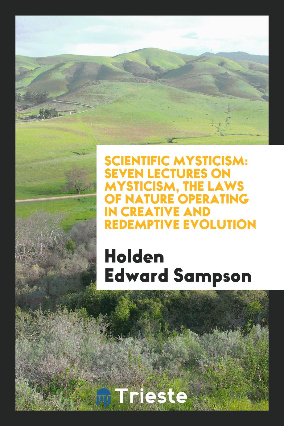 Scientific Mysticism: Seven Lectures on Mysticism, the Laws of Nature Operating in Creative and Redemptive Evolution