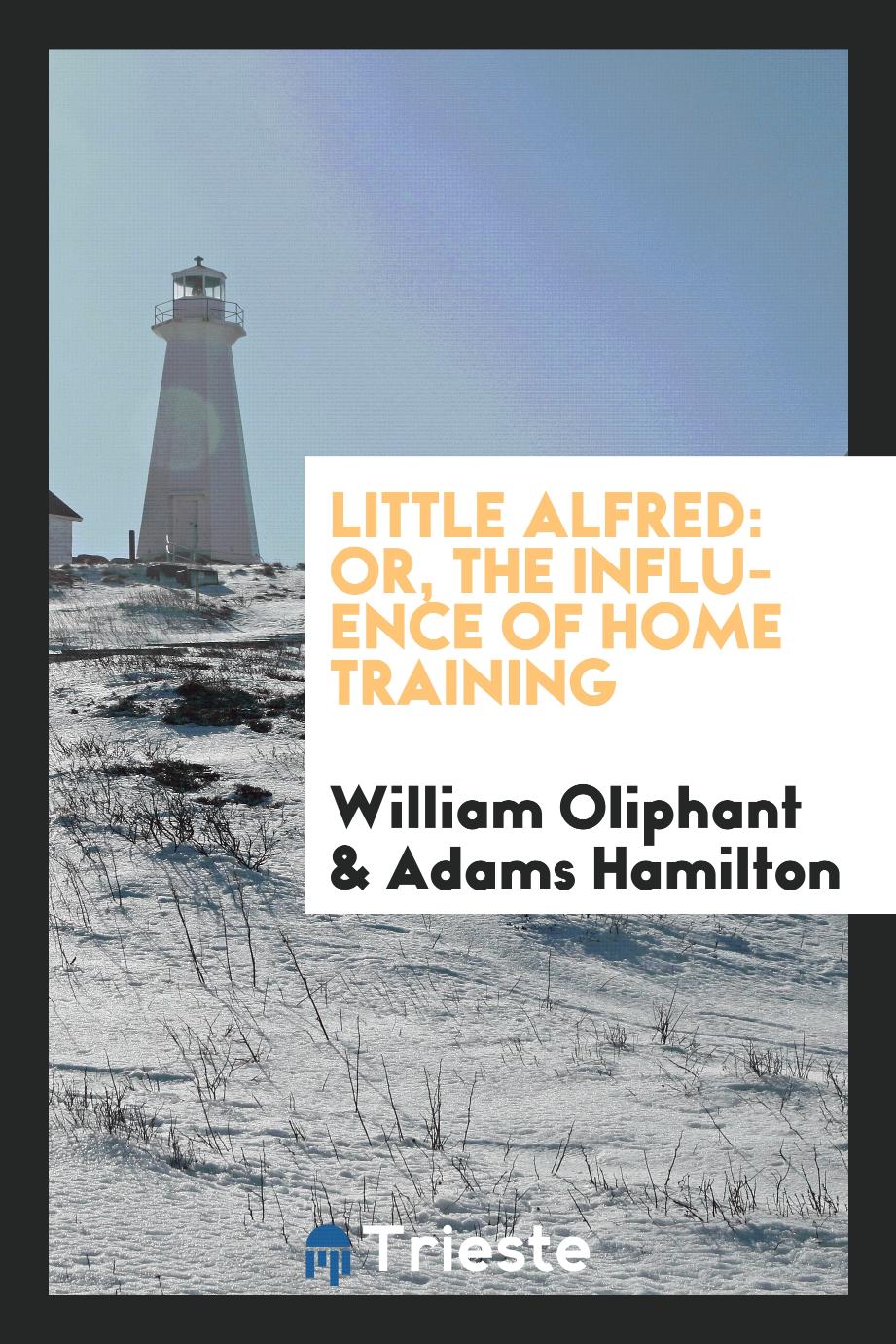Little Alfred: or, The influence of home training