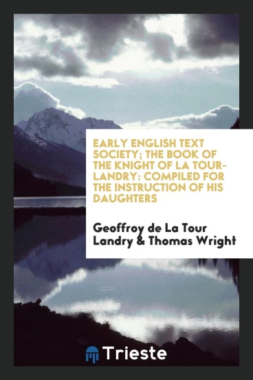 Early English Text Society; The Book of the Knight of La Tour-Landry: Compiled for the Instruction of His Daughters