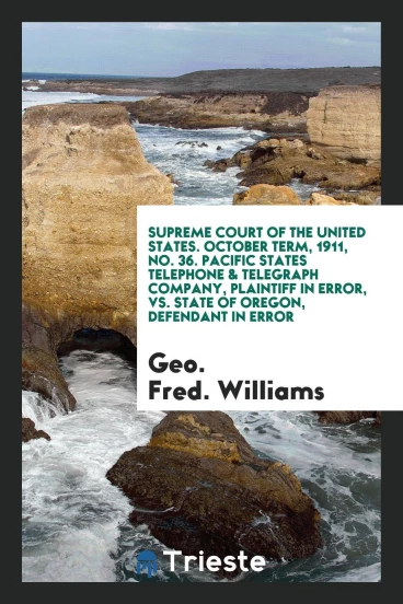 Supreme Court of the United States. October term, 1911, No. 36. Pacific States Telephone & Telegraph Company, Plaintiff in Error, vs. State of Oregon, Defendant in Error