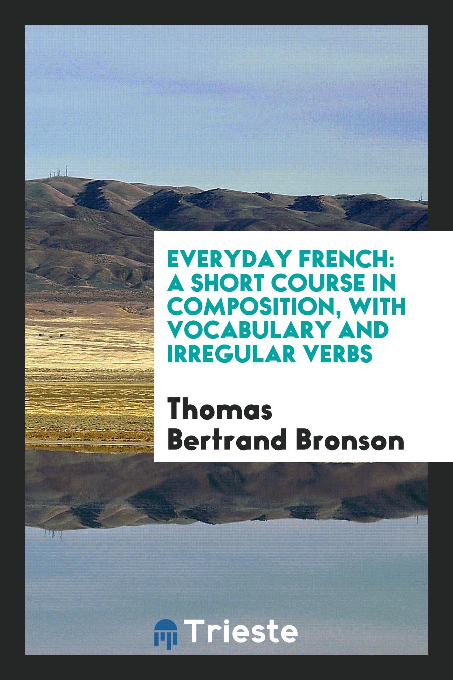 Everyday French: A Short Course in Composition, with Vocabulary and Irregular Verbs