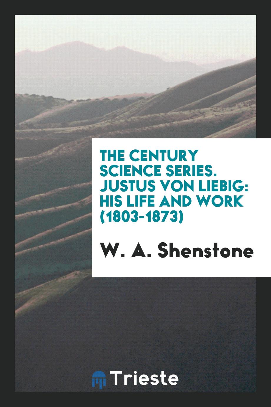 The Century Science Series. Justus Von Liebig: His Life and Work (1803-1873)