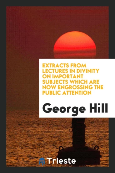 Extracts from Lectures in Divinity on Important Subjects Which Are Now Engrossing the Public Attention
