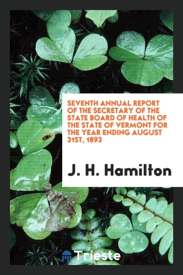 Seventh Annual Report of the Secretary of the State Board of Health of the State of Vermont for the Year Ending August 31st, 1893