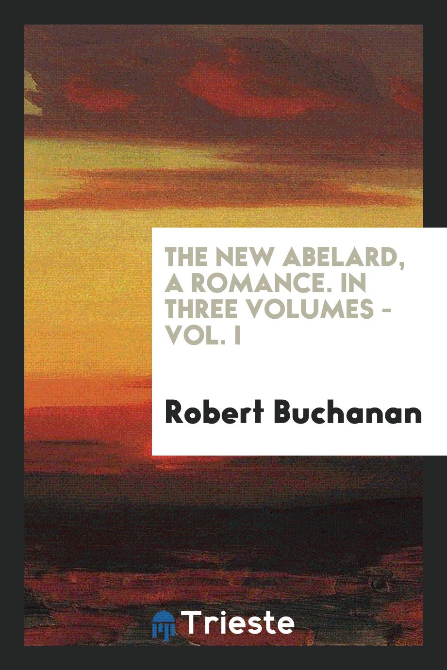The new Abelard, a romance. In three volumes - Vol. I