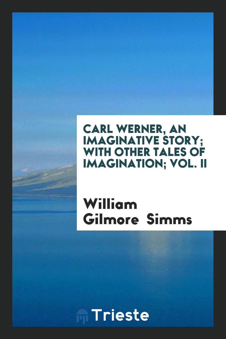 Carl Werner, an Imaginative Story; With Other Tales of Imagination; Vol. II