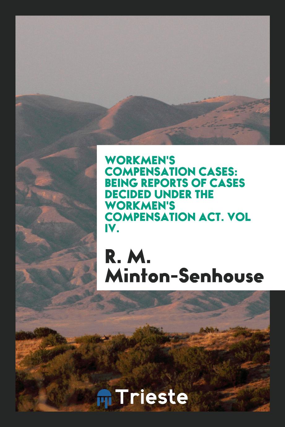 Workmen's Compensation Cases: Being Reports of Cases Decided Under the Workmen's Compensation Act. Vol IV.