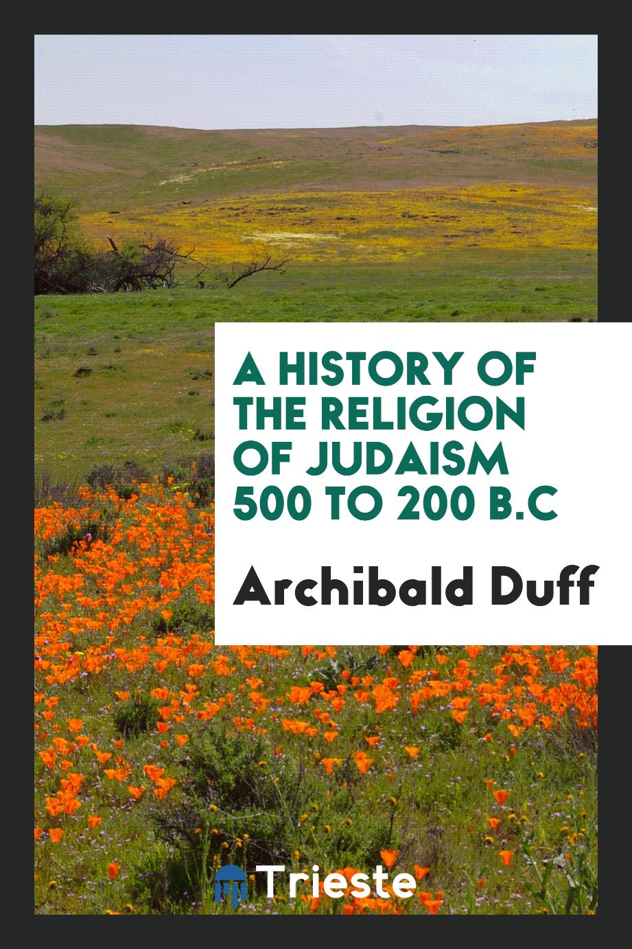 A history of the religion of Judaism 500 to 200 B.C