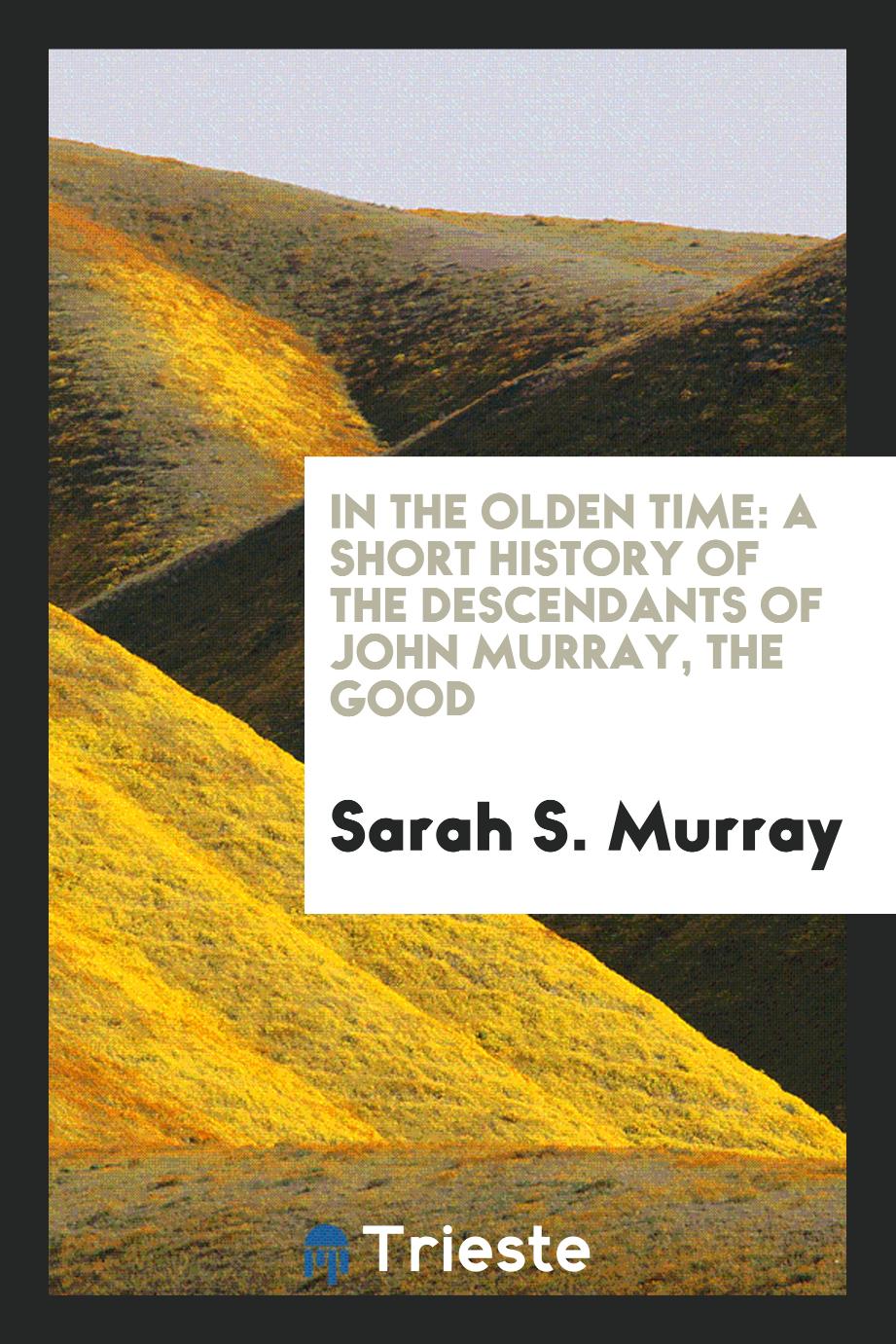 In the Olden Time: A Short History of the Descendants of John Murray, the Good