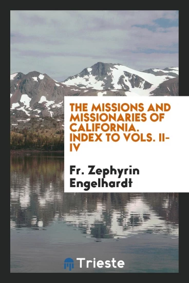 The missions and missionaries of California. Index to vols. II-IV