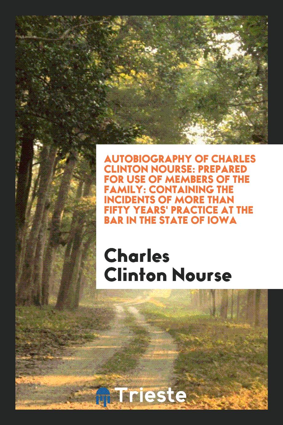 Autobiography of Charles Clinton Nourse: prepared for use of members of the family: containing the incidents of more than fifty years' practice at the bar in the state of Iowa