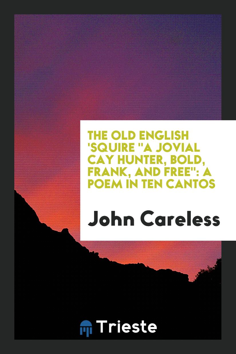 The Old English 'Squire "A Jovial Cay Hunter, Bold, Frank, and Free": A Poem in Ten Cantos