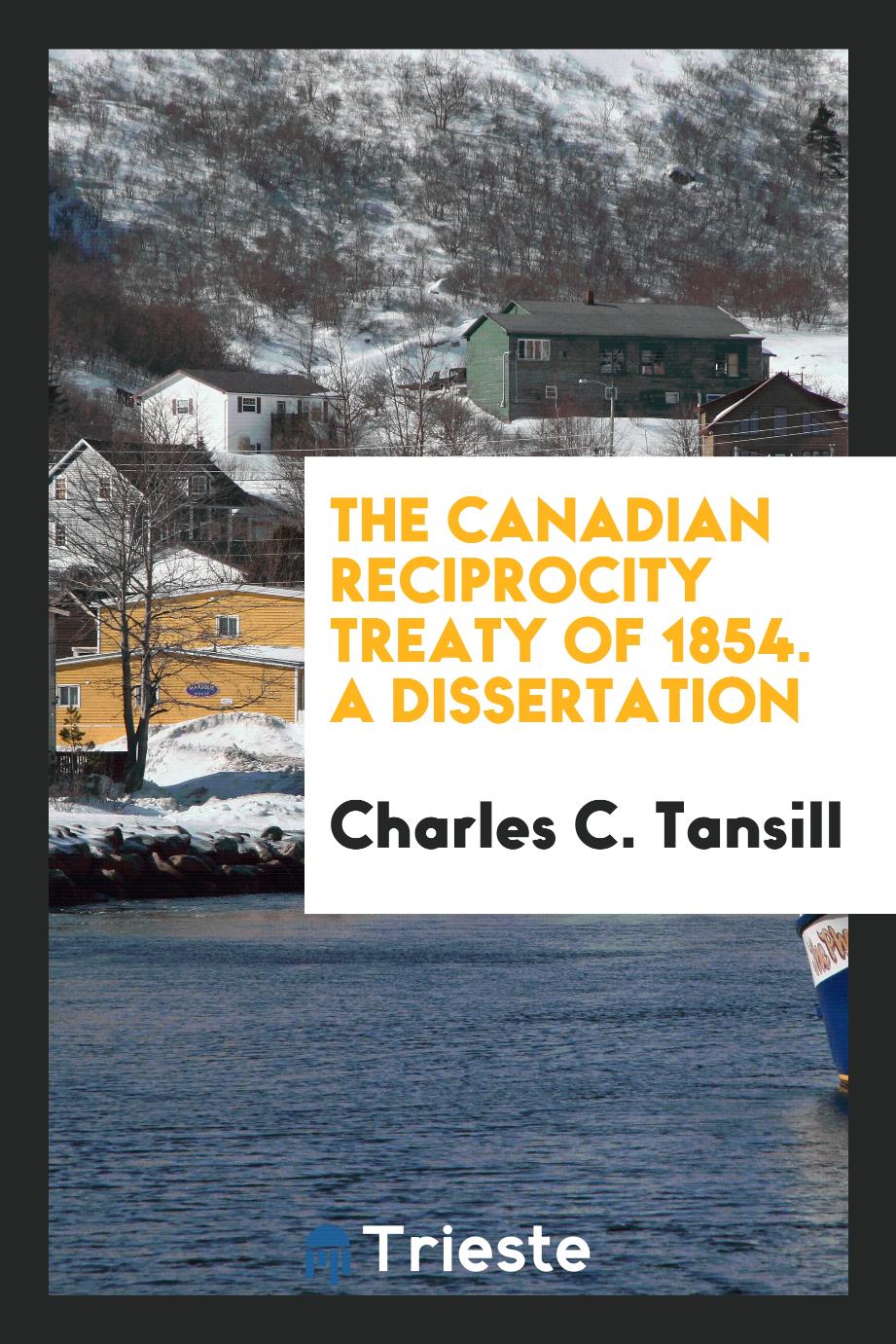 The Canadian Reciprocity Treaty of 1854. A Dissertation