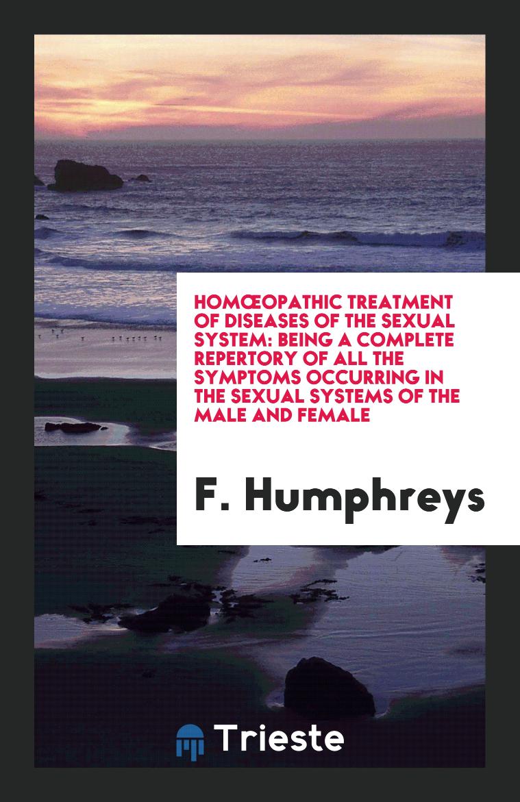 Homœopathic Treatment of Diseases of the Sexual System: Being a Complete Repertory of All the Symptoms Occurring in the Sexual Systems of the Male and Female