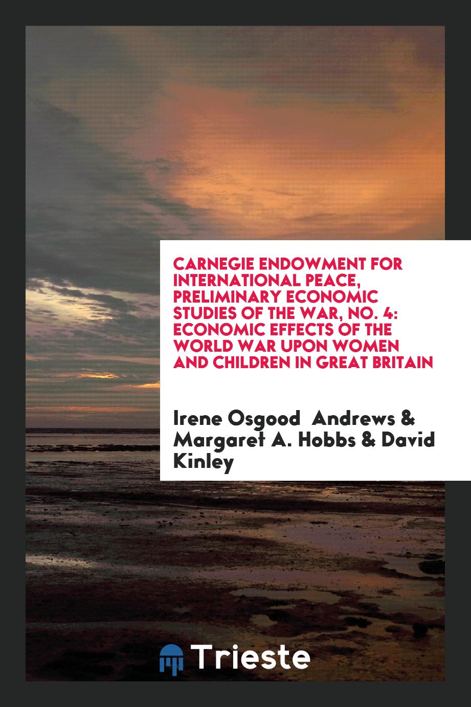 Carnegie Endowment for International Peace, Preliminary Economic Studies of the War, No. 4: Economic Effects of the World War upon Women and Children in Great Britain