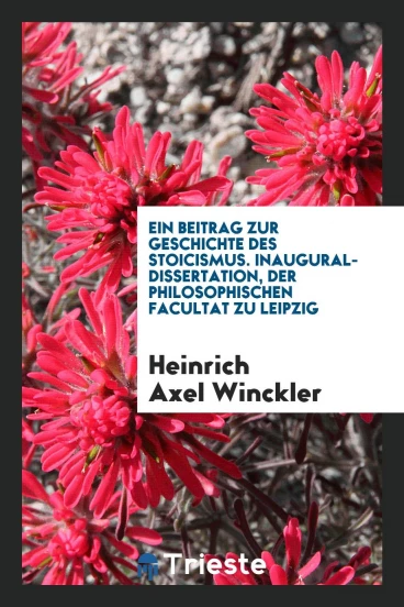 Ein Beitrag zur Geschichte des Stoicismus. Inaugural-dissertation, der philosophischen facultat zu leipzig