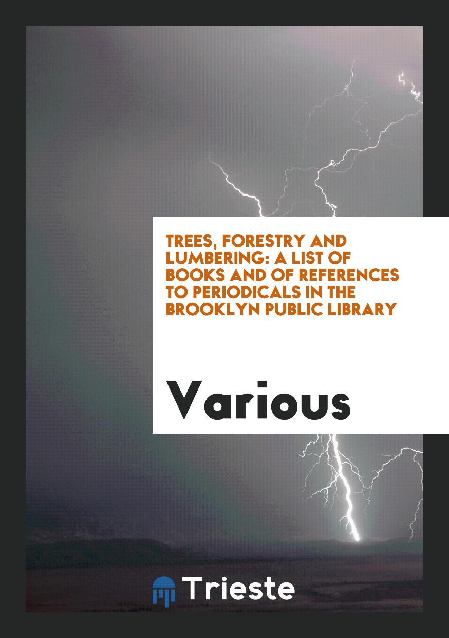 Trees, Forestry and Lumbering: A List of Books and of References to Periodicals in the Brooklyn Public Library