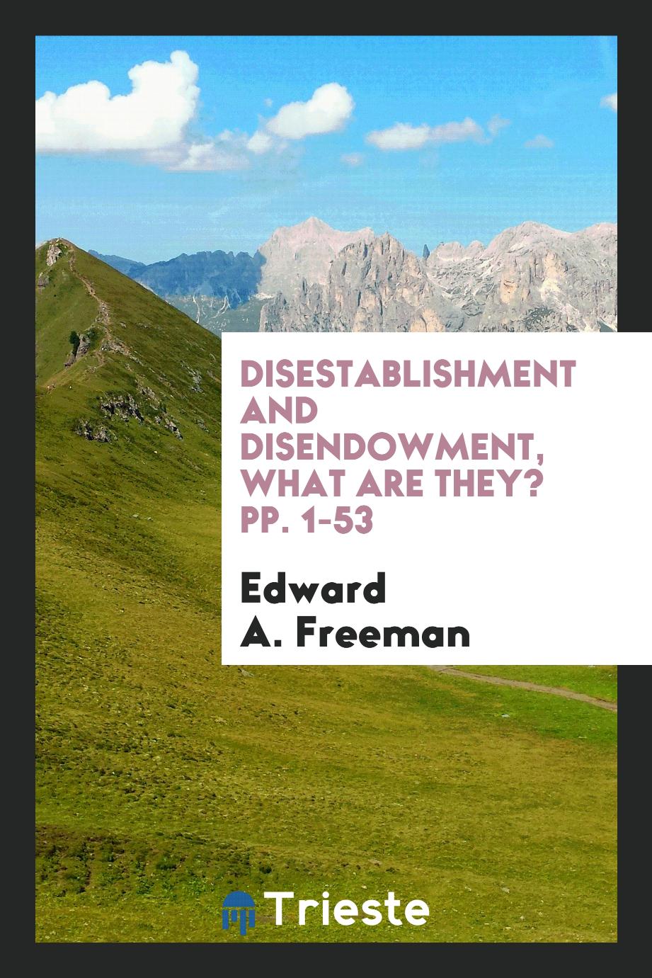 Disestablishment and Disendowment, what are They? pp. 1-53