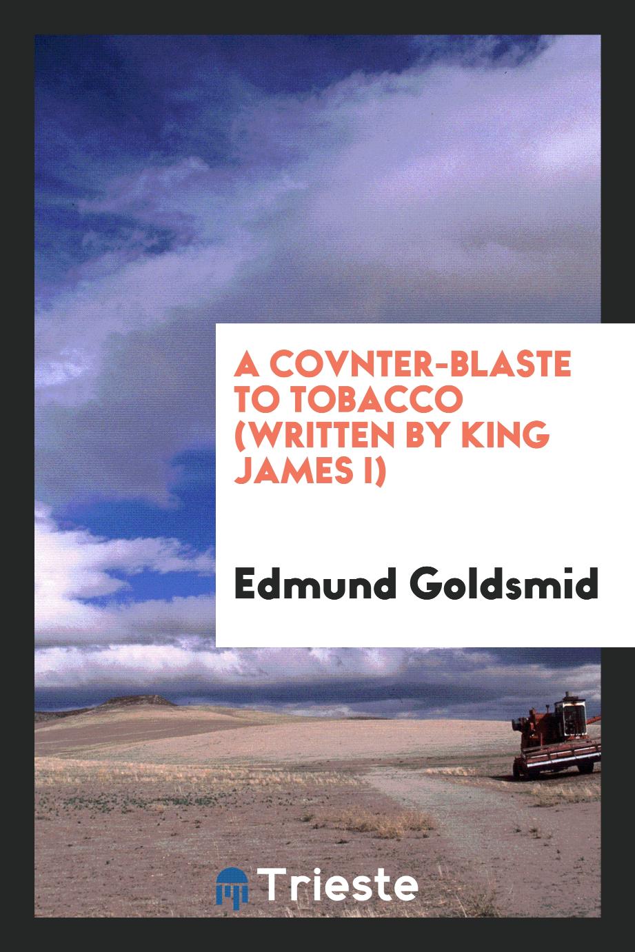 A covnter-blaste to tobacco (written by King James I)