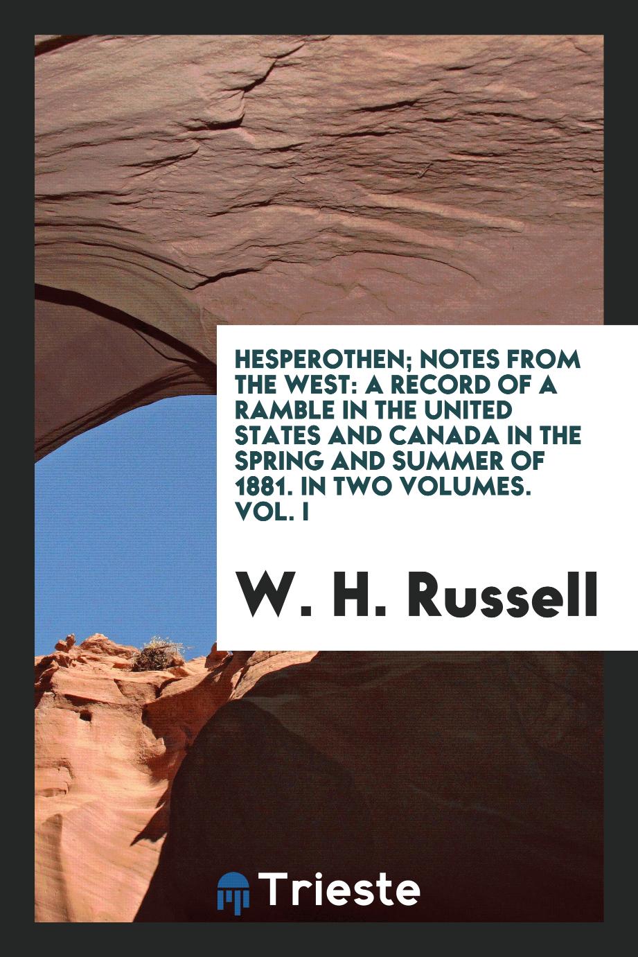 Hesperothen; Notes from the West: A Record of a Ramble in the United States and Canada in the Spring and Summer of 1881. In Two Volumes. Vol. I