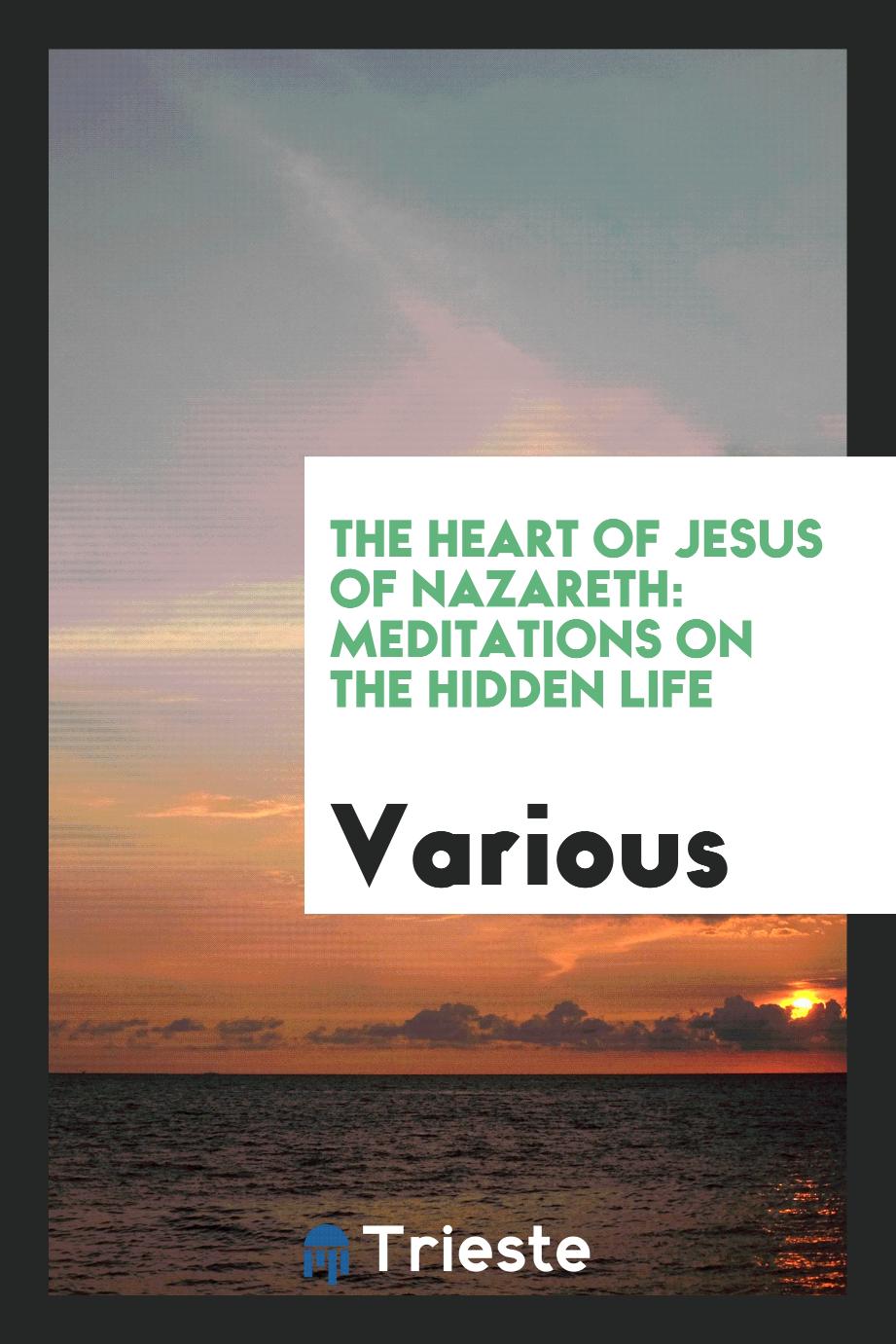 The heart of Jesus of Nazareth: meditations on the hidden life