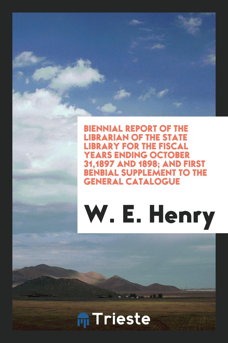 Biennial Report of the Librarian of the State Library for the Fiscal Years Ending October 31,1897 and 1898; And First Benbial Supplement to the General Catalogue