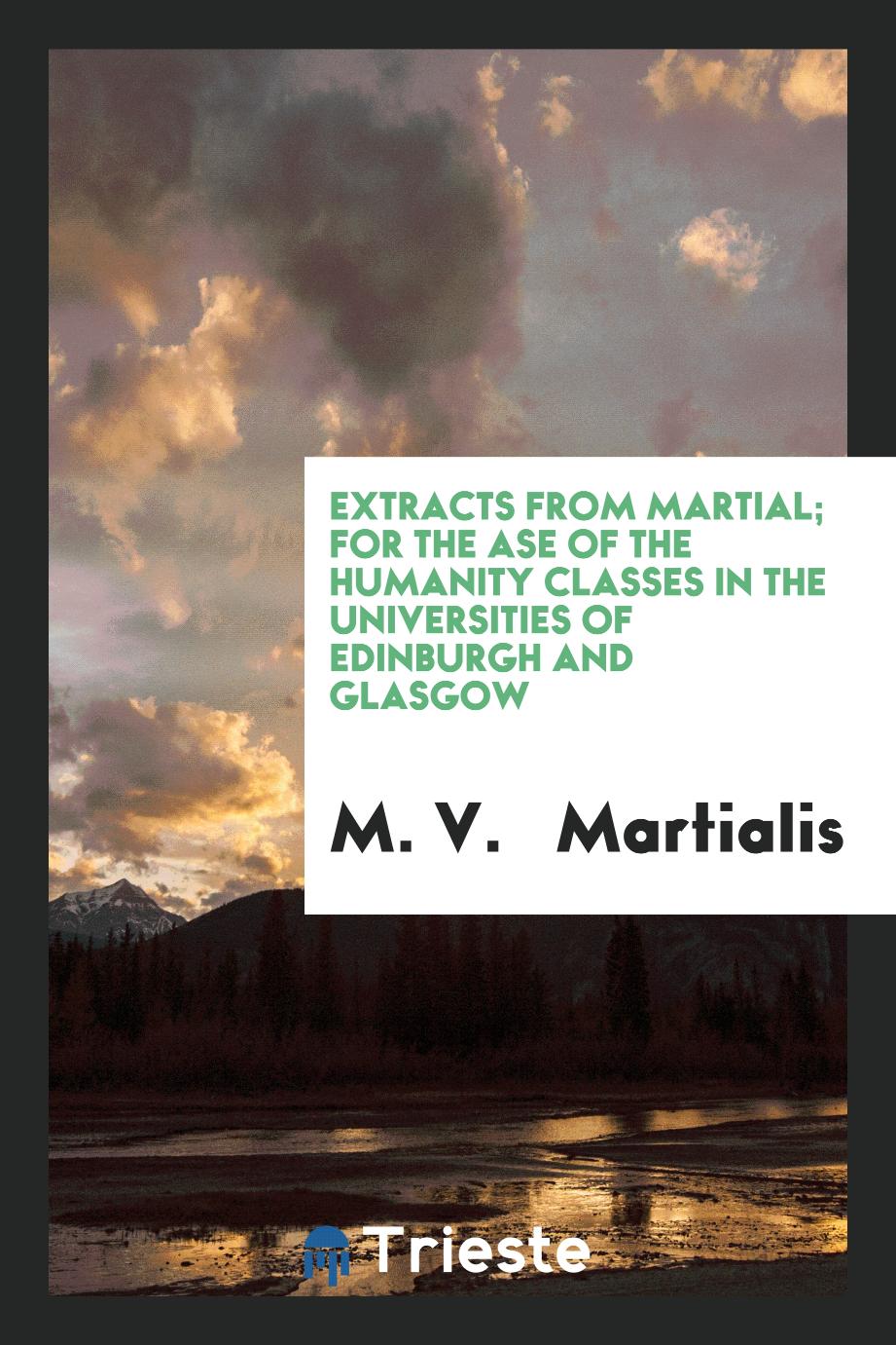 Extracts from Martial; For the Ase of the Humanity Classes in the Universities of Edinburgh and Glasgow