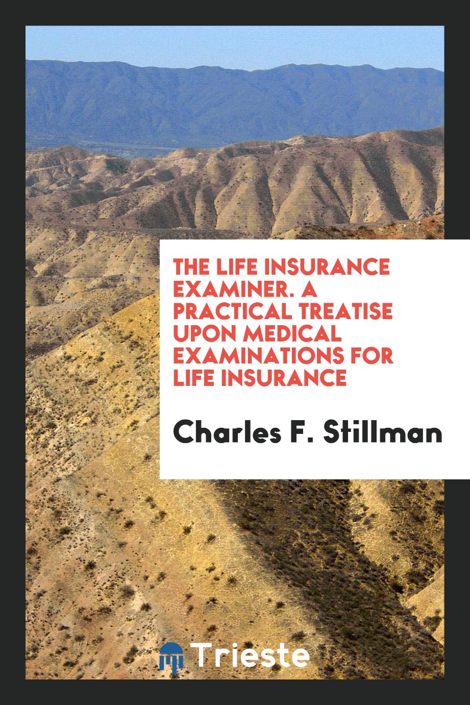 The Life Insurance Examiner. A Practical Treatise upon Medical Examinations for Life Insurance