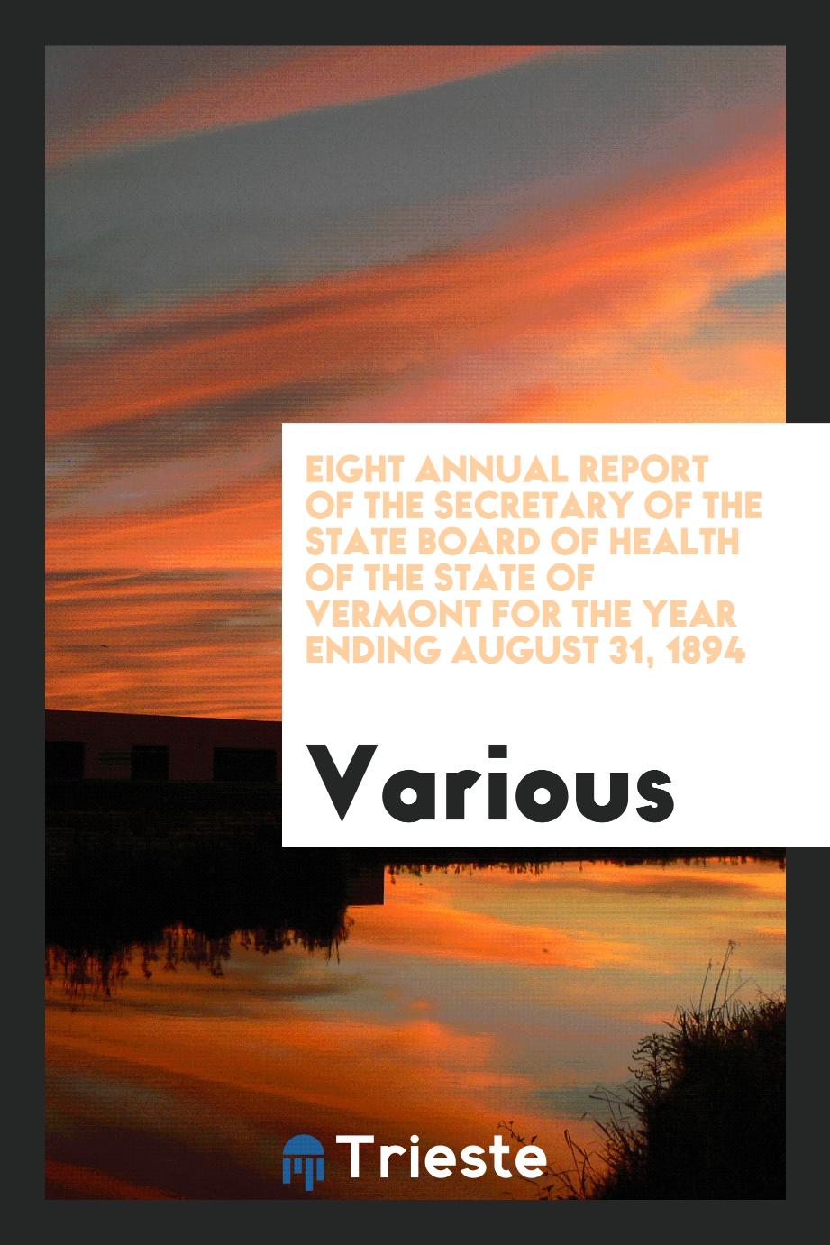 Eight Annual Report of the Secretary of the State Board of Health of the State of Vermont for the Year Ending August 31, 1894