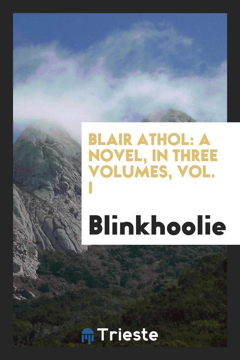 Blair Athol: A Novel, In Three Volumes, Vol. I