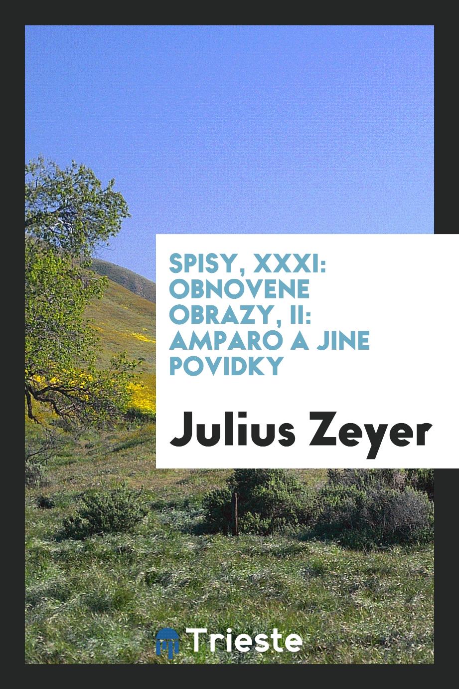 Julius Zeyer - Spisy, XXXI: Obnovene Obrazy, II: Amparo a Jine Povidky