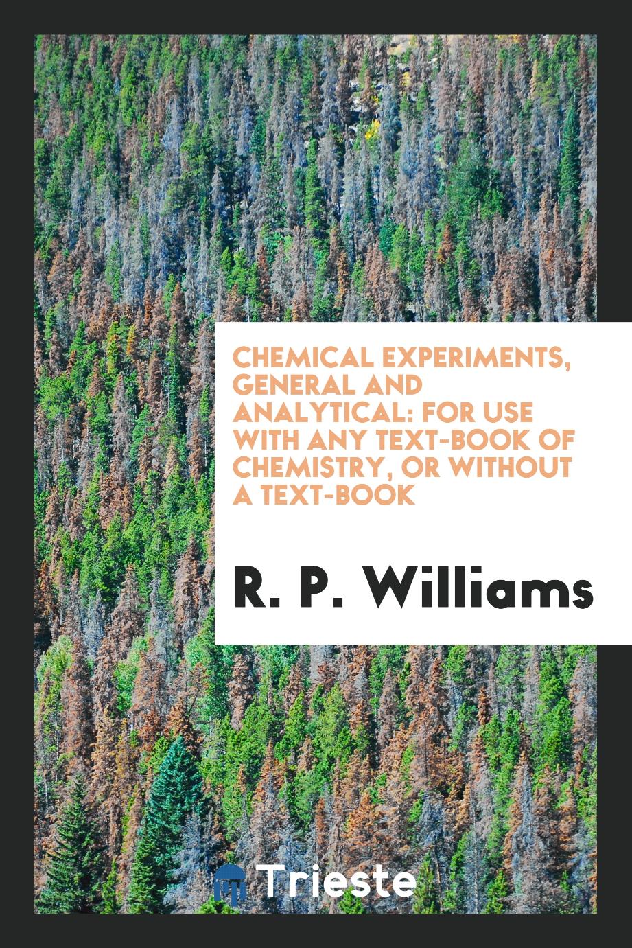 Chemical Experiments, General and Analytical: For Use with Any Text-Book of Chemistry, or Without a Text-Book