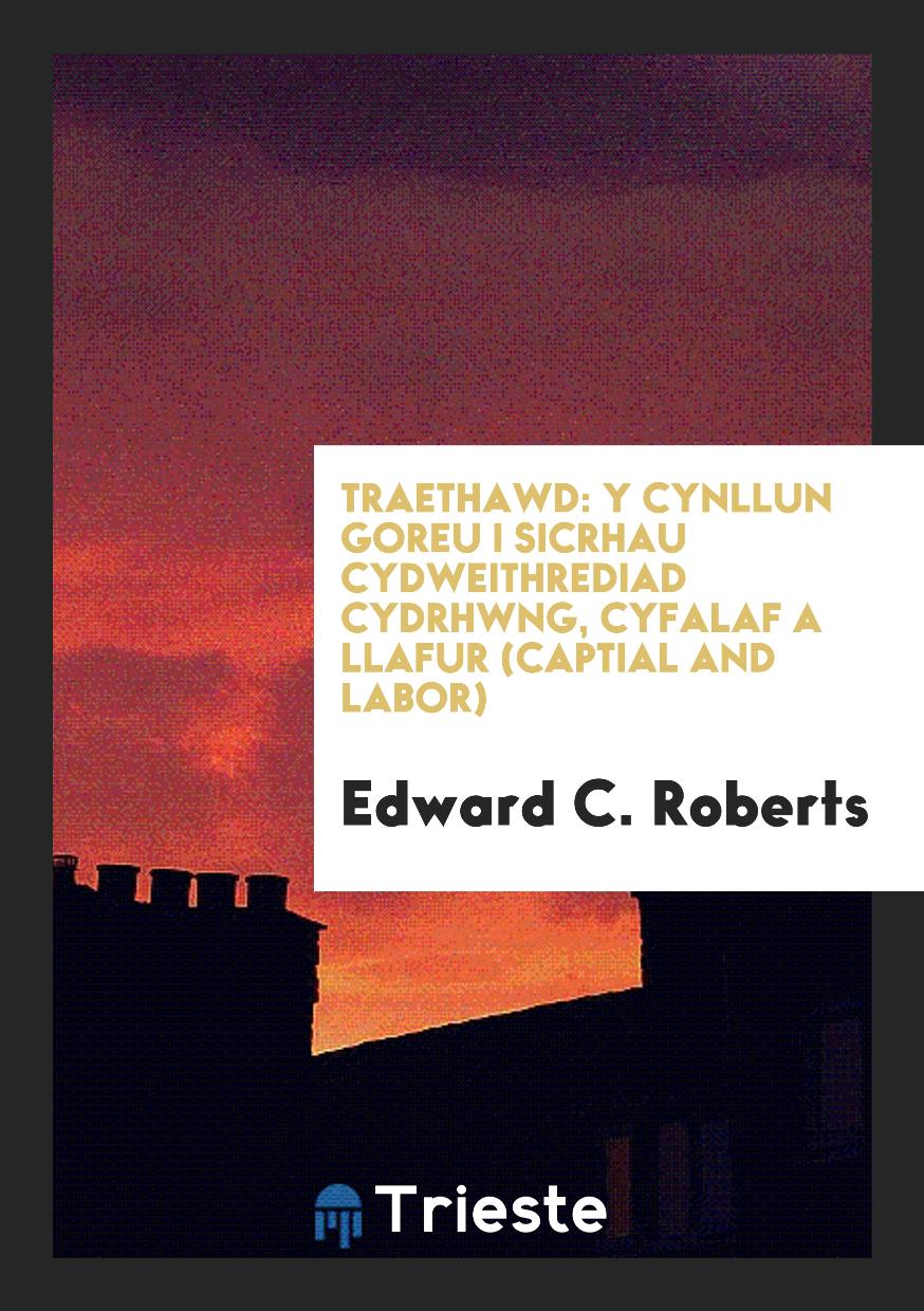 Traethawd: Y Cynllun Goreu I Sicrhau Cydweithrediad Cydrhwng, Cyfalaf a Llafur (Captial and Labor)