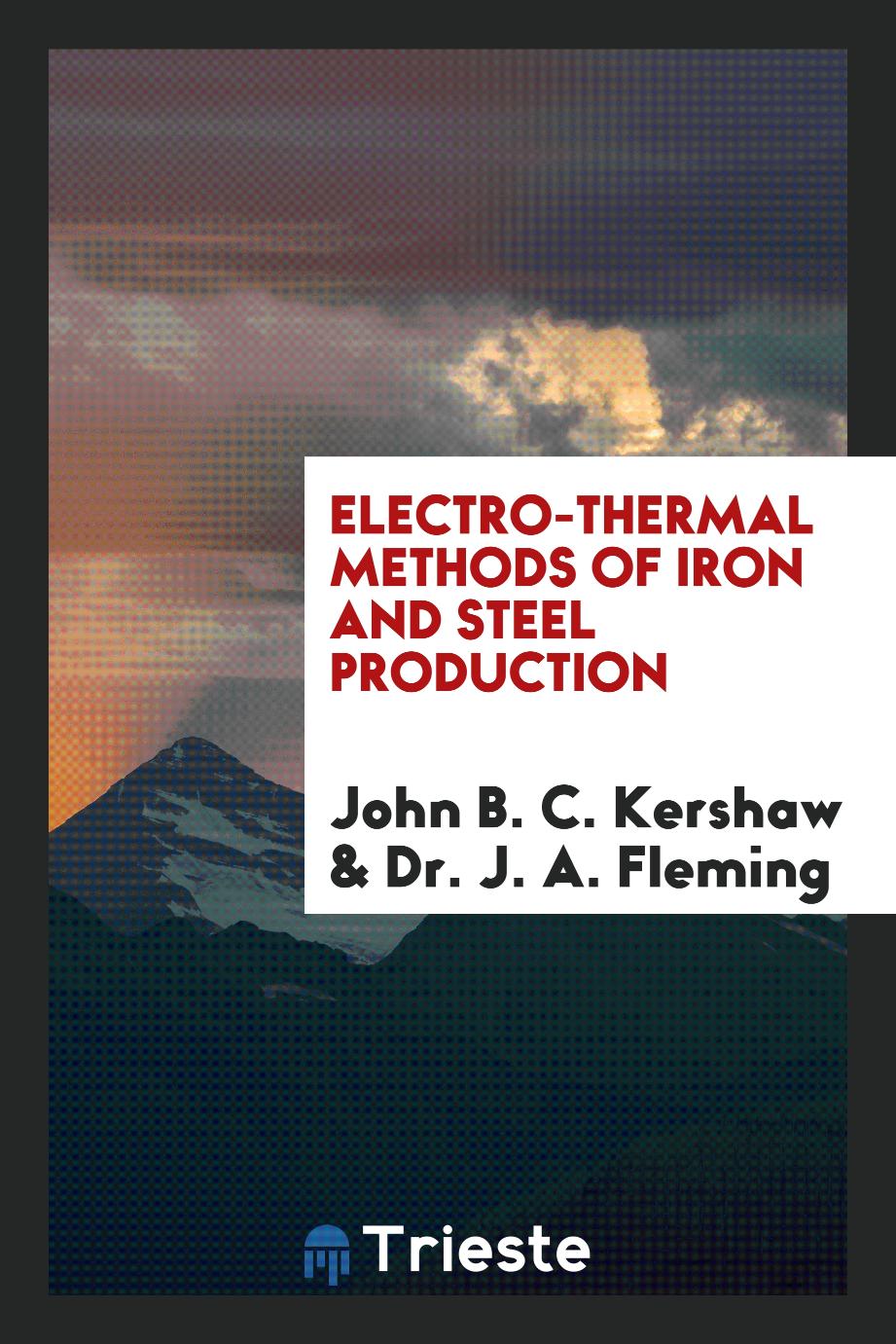 John B. C. Kershaw, Dr. J. A. Fleming - Electro-Thermal Methods of Iron and Steel Production