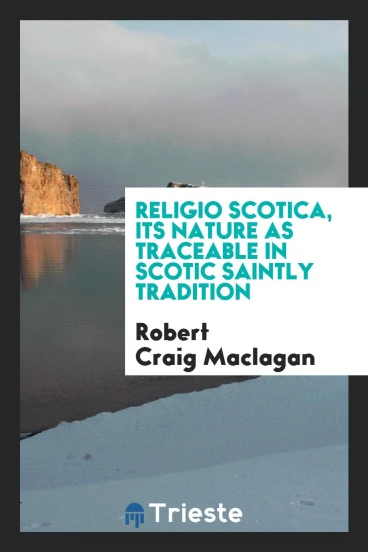 Religio Scotica, its nature as traceable in Scotic saintly tradition