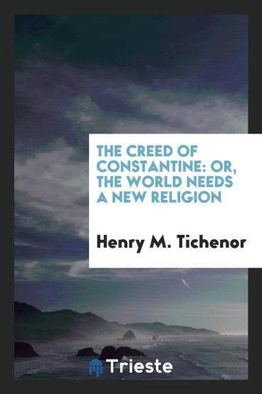 The Creed of Constantine: Or, The World Needs a New Religion