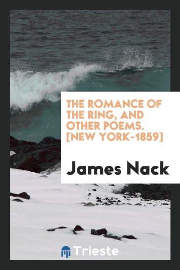 The Romance of the Ring, and Other Poems. [New York-1859]