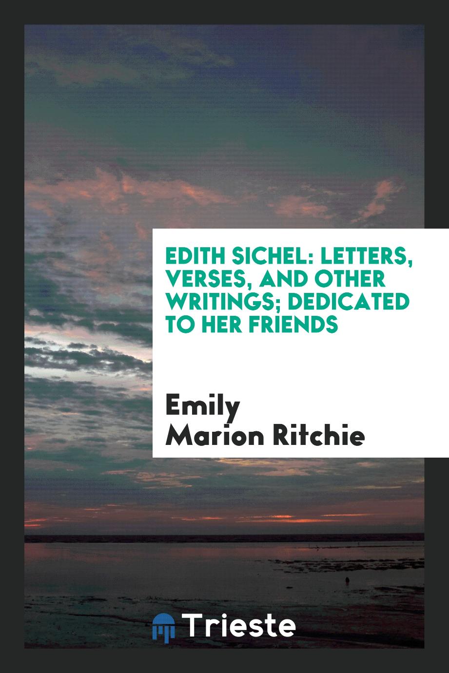 Edith Sichel: letters, verses, and other writings; dedicated to her friends