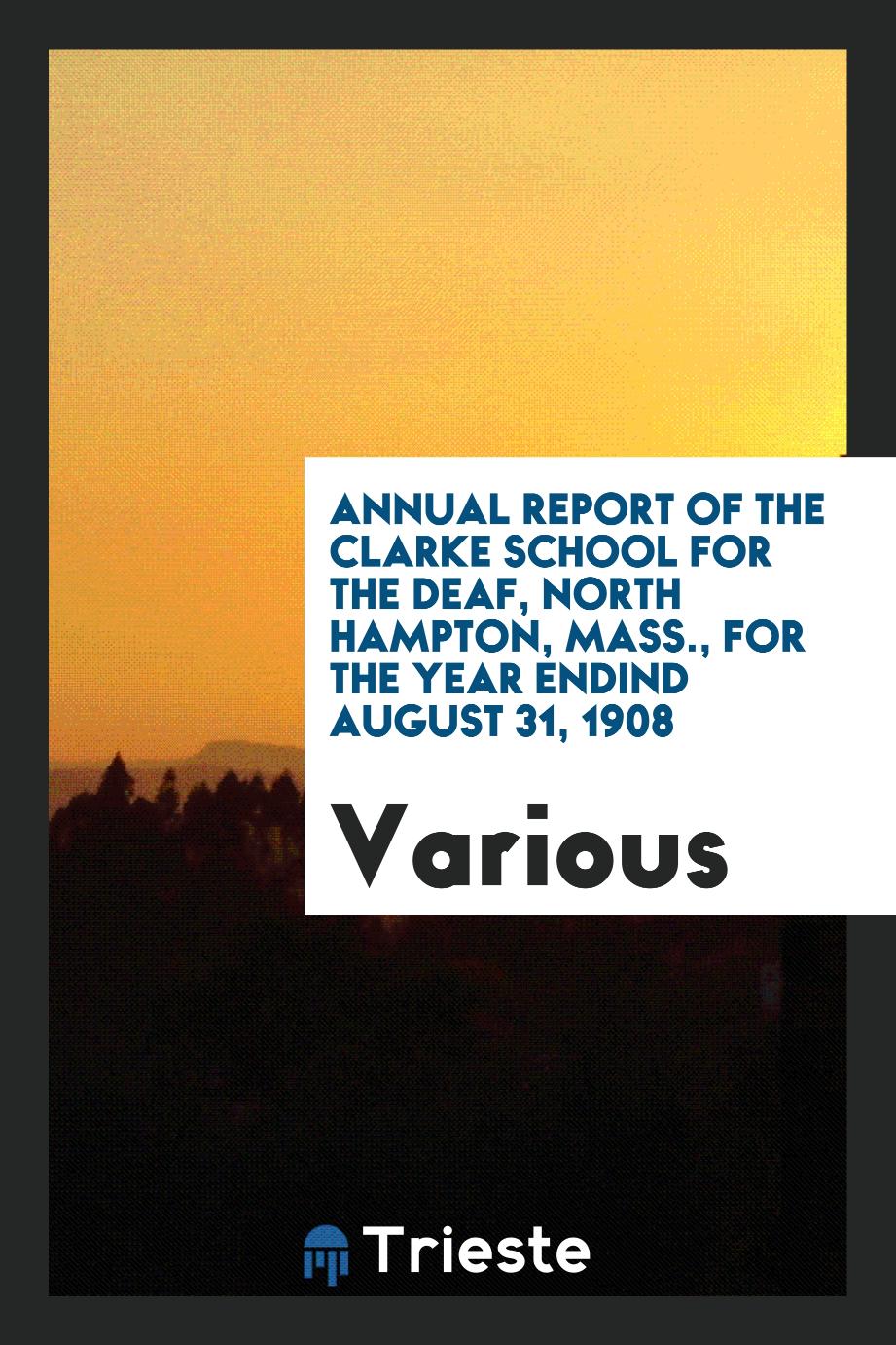 Annual Report of the Clarke School for the Deaf, North Hampton, Mass., for the year endind August 31, 1908