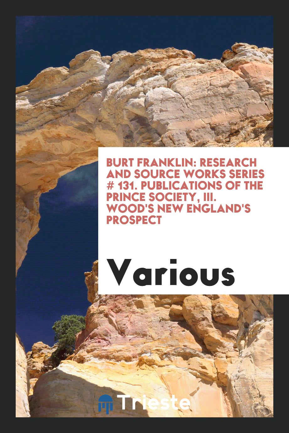 Burt Franklin: Research and Source Works Series # 131. Publications of the Prince Society, III. Wood's New England's Prospect