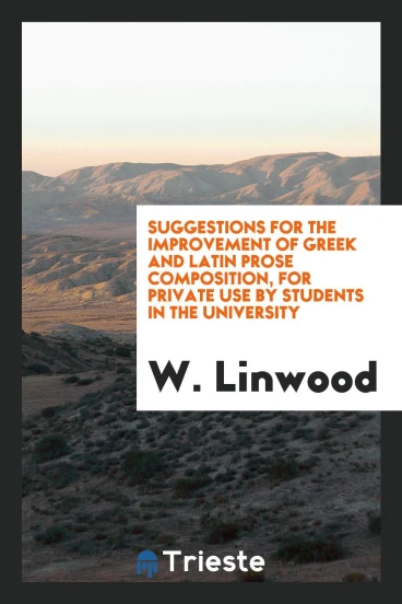 Suggestions for the Improvement of Greek and Latin Prose Composition, for Private Use by Students in the University