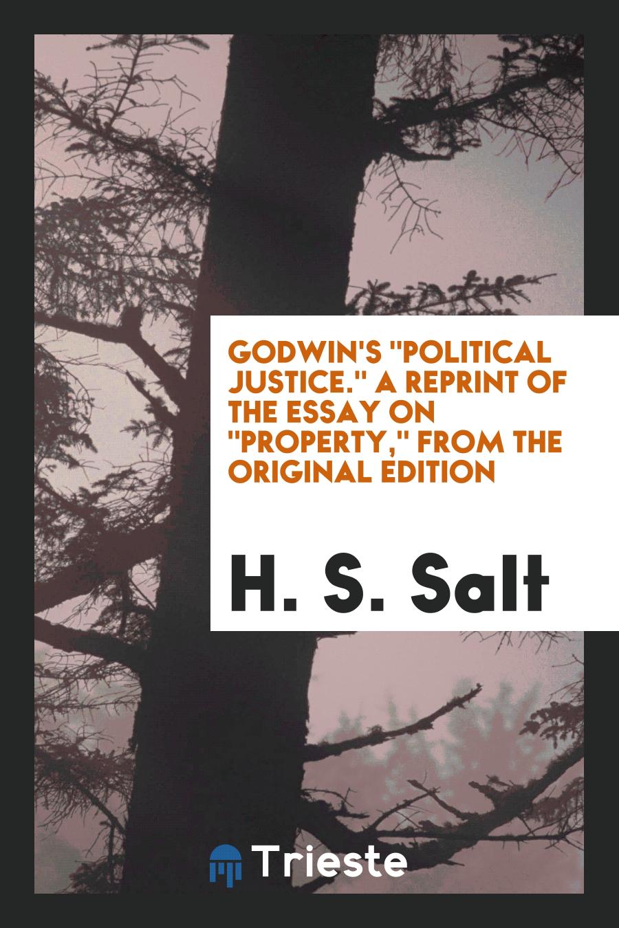 Godwin's "Political Justice." A Reprint of the Essay on "Property," from the Original Edition