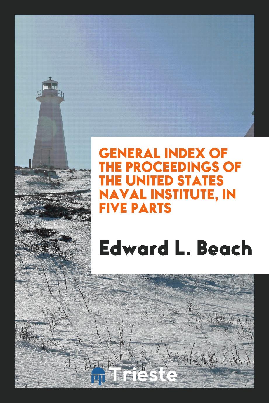 General index of the proceedings of the United States Naval Institute, In five parts