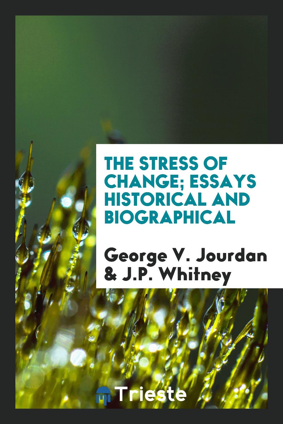 The stress of change; essays historical and biographical
