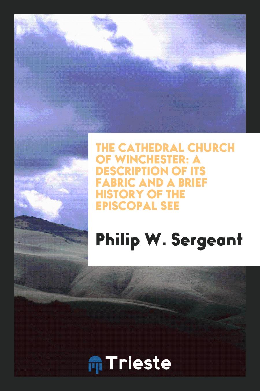 The Cathedral Church of Winchester: A Description of Its Fabric and a Brief History of the Episcopal See