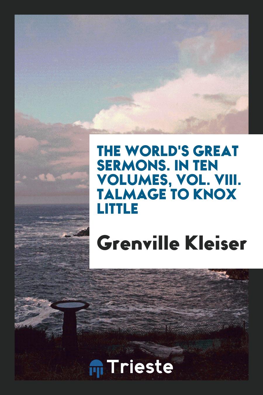 The World's Great Sermons. In Ten Volumes, Vol. VIII. Talmage to Knox Little