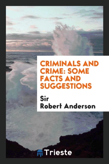 Criminals and Crime: Some Facts and Suggestions