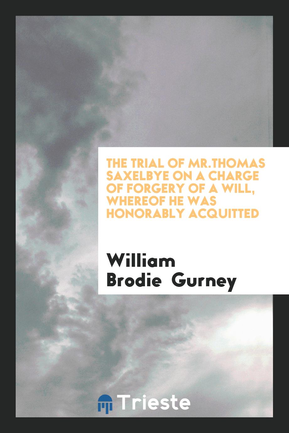 The Trial of Mr.Thomas Saxelbye on a Charge of Forgery of a Will, Whereof He Was Honorably Acquitted